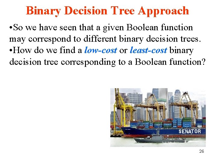 Binary Decision Tree Approach • So we have seen that a given Boolean function Binary Decision Tree Approach • So we have seen that a given Boolean function