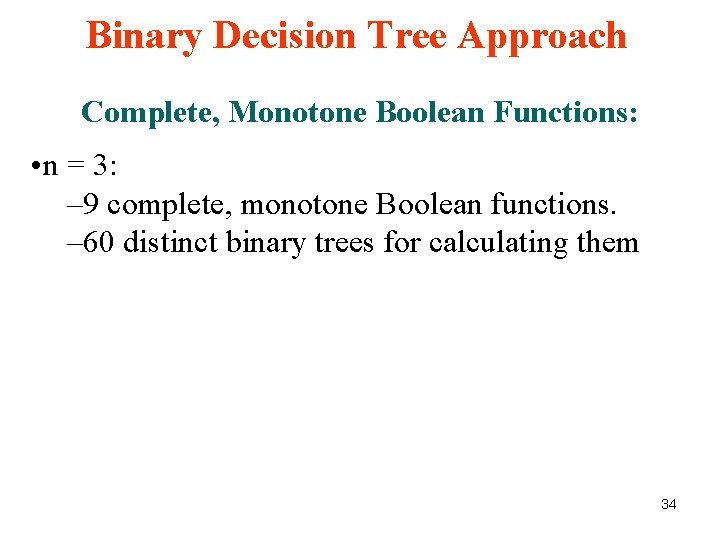 Binary Decision Tree Approach Complete, Monotone Boolean Functions: • n = 3: – 9 Binary Decision Tree Approach Complete, Monotone Boolean Functions: • n = 3: – 9