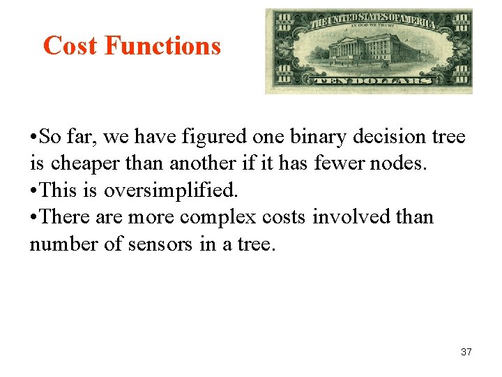 Cost Functions • So far, we have figured one binary decision tree is cheaper Cost Functions • So far, we have figured one binary decision tree is cheaper