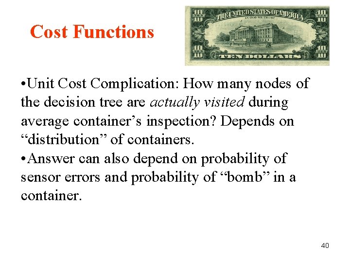 Cost Functions • Unit Cost Complication: How many nodes of the decision tree are Cost Functions • Unit Cost Complication: How many nodes of the decision tree are