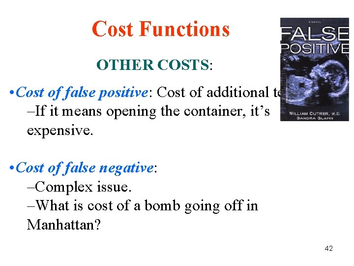 Cost Functions OTHER COSTS: • Cost of false positive: Cost of additional tests. –If Cost Functions OTHER COSTS: • Cost of false positive: Cost of additional tests. –If