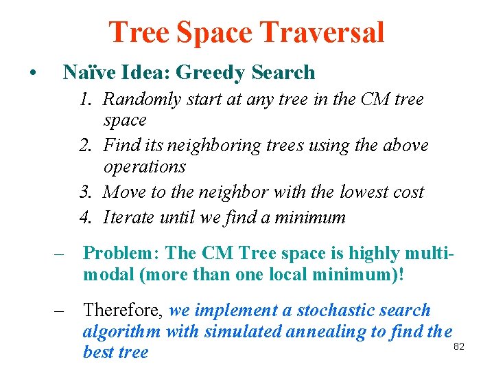 Tree Space Traversal • Naïve Idea: Greedy Search 1. Randomly start at any tree Tree Space Traversal • Naïve Idea: Greedy Search 1. Randomly start at any tree