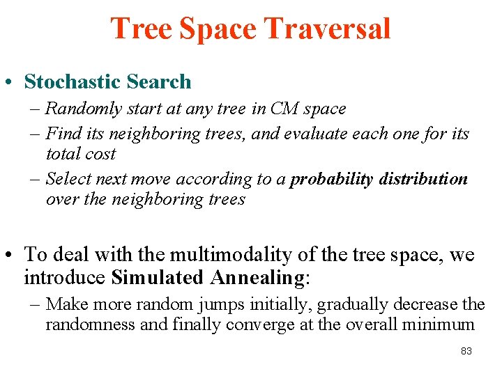 Tree Space Traversal • Stochastic Search – Randomly start at any tree in CM Tree Space Traversal • Stochastic Search – Randomly start at any tree in CM