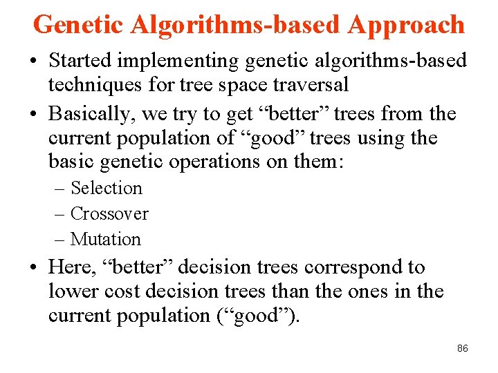 Genetic Algorithms-based Approach • Started implementing genetic algorithms-based techniques for tree space traversal • Genetic Algorithms-based Approach • Started implementing genetic algorithms-based techniques for tree space traversal •