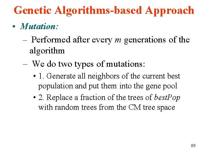 Genetic Algorithms-based Approach • Mutation: – Performed after every m generations of the algorithm Genetic Algorithms-based Approach • Mutation: – Performed after every m generations of the algorithm
