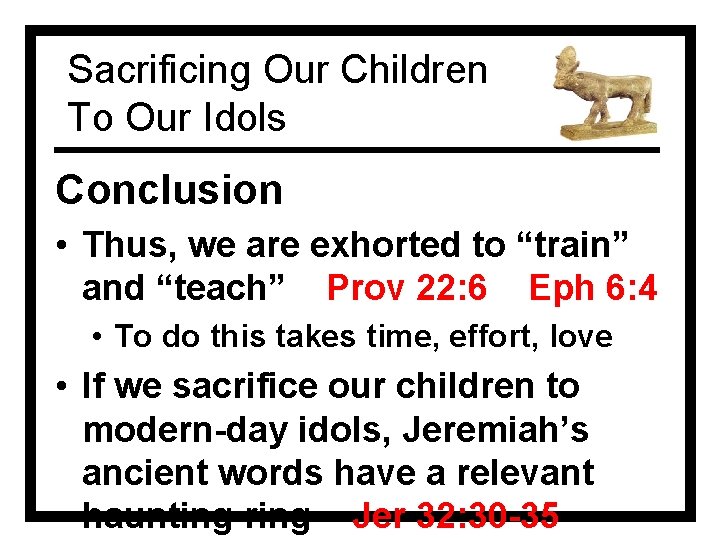 Sacrificing Our Children To Our Idols Conclusion • Thus, we are exhorted to “train”