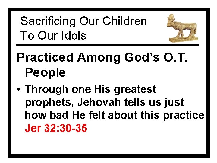 Sacrificing Our Children To Our Idols Practiced Among God’s O. T. People • Through