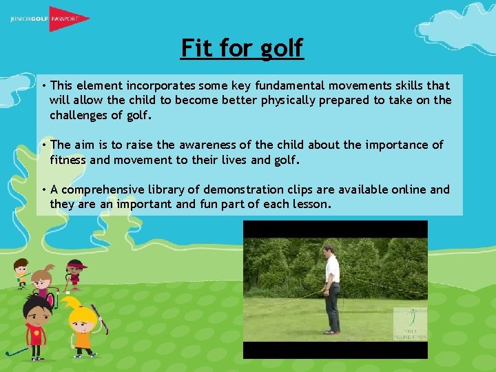 Fit for golf • This element incorporates some key fundamental movements skills that will Fit for golf • This element incorporates some key fundamental movements skills that will