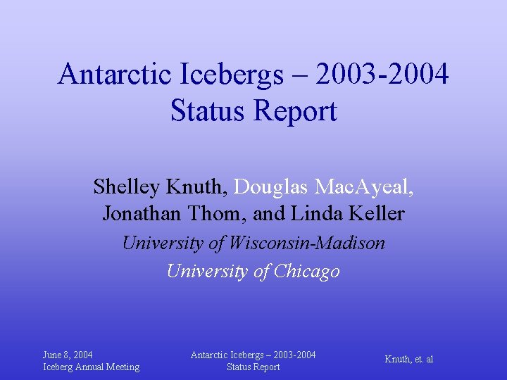 Antarctic Icebergs – 2003 -2004 Status Report Shelley Knuth, Douglas Mac. Ayeal, Jonathan Thom,