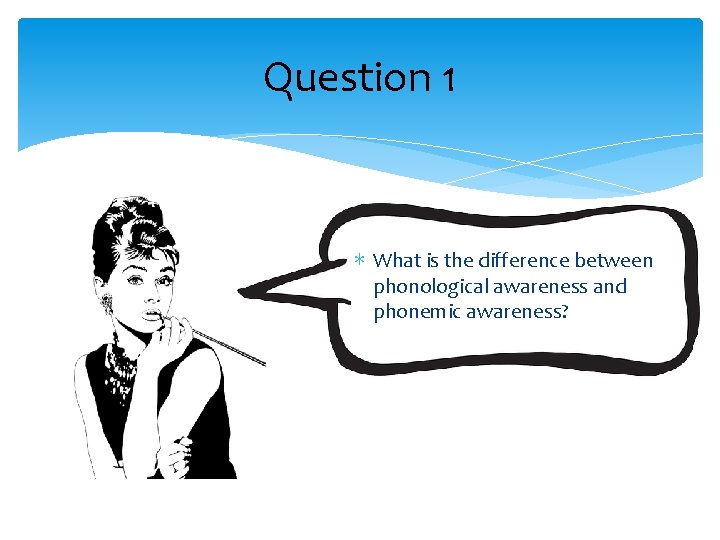 Question 1 ∗ What is the difference between phonological awareness and phonemic awareness? 