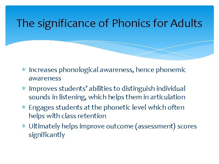 The significance of Phonics for Adults ∗ Increases phonological awareness, hence phonemic awareness ∗
