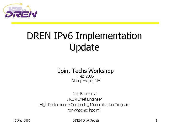 DREN IPv 6 Implementation Update Joint Techs Workshop Feb 2006 Albuquerque, NM Ron Broersma