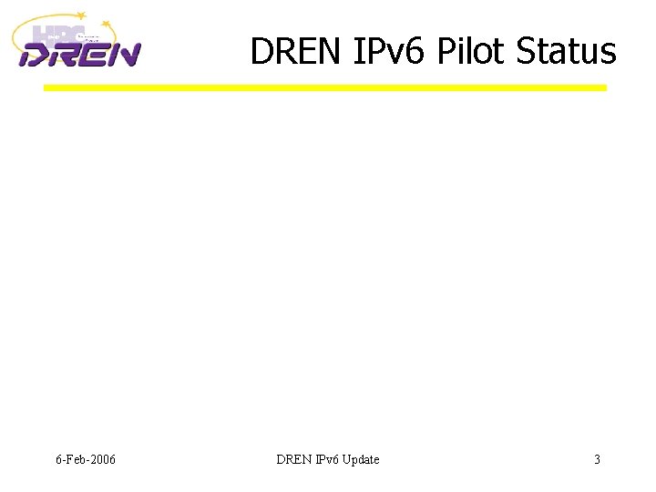 DREN IPv 6 Pilot Status 6 -Feb-2006 DREN IPv 6 Update 3 