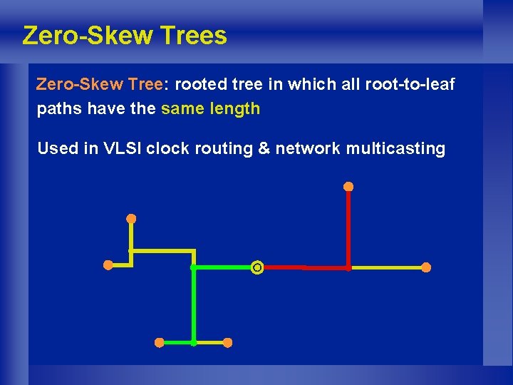 Zero-Skew Trees Zero-Skew Tree: rooted tree in which all root-to-leaf paths have the same