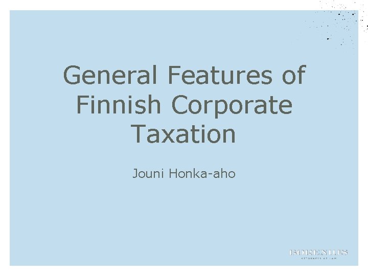 General Features of Finnish Corporate Taxation Jouni Honka-aho 