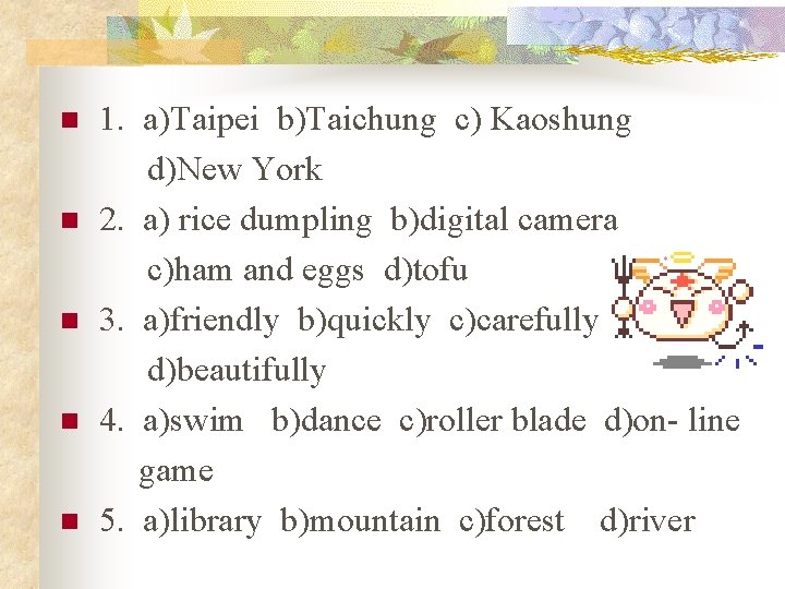 1. a)Taipei b)Taichung c) Kaoshung d)New York n 2. a) rice dumpling b)digital camera