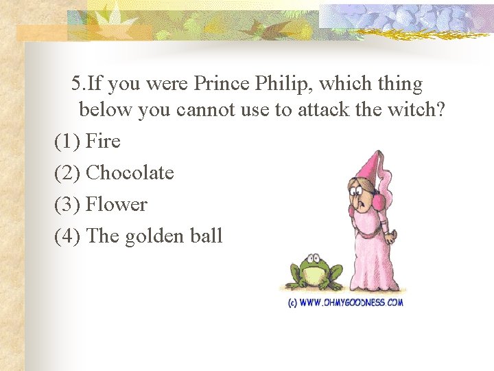  5. If you were Prince Philip, which thing below you cannot use to