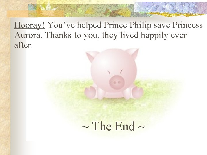 Hooray! You’ve helped Prince Philip save Princess Aurora. Thanks to you, they lived happily