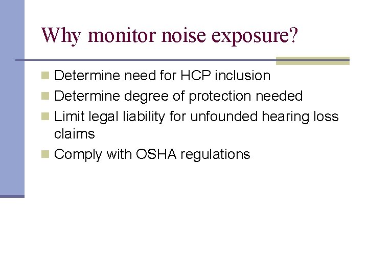Why monitor noise exposure? n Determine need for HCP inclusion n Determine degree of