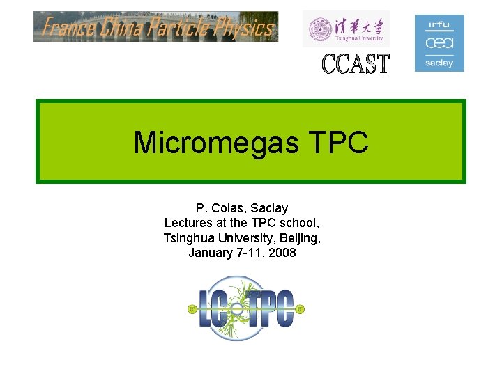 Micromegas TPC P. Colas, Saclay Lectures at the TPC school, Tsinghua University, Beijing, January