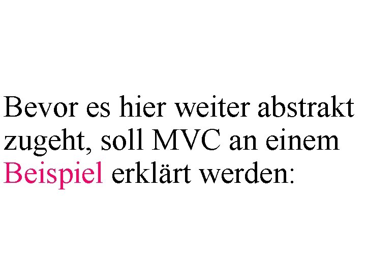 Bevor es hier weiter abstrakt zugeht, soll MVC an einem Beispiel erklärt werden: 
