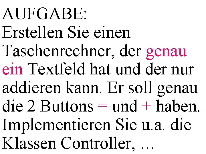 AUFGABE: Erstellen Sie einen Taschenrechner, der genau ein Textfeld hat und der nur addieren