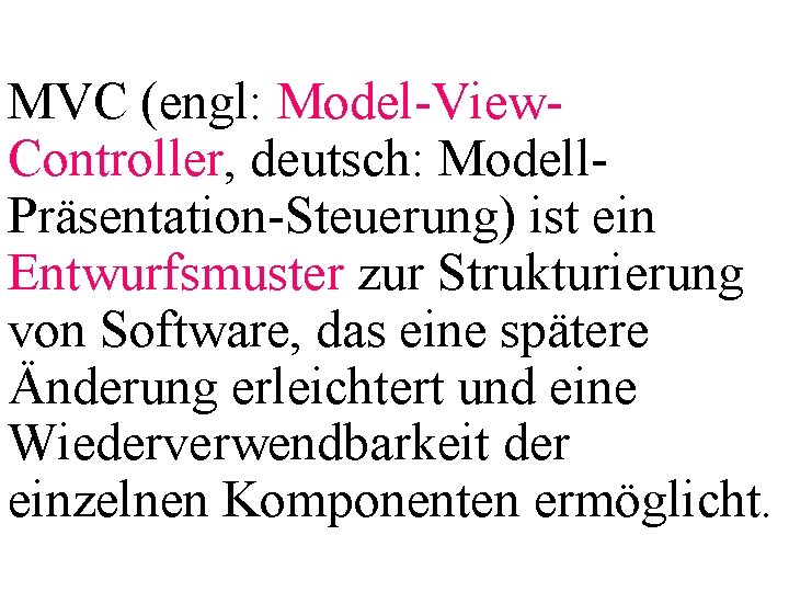 MVC (engl: Model-View. Controller, deutsch: Modell. Präsentation-Steuerung) ist ein Entwurfsmuster zur Strukturierung von Software,