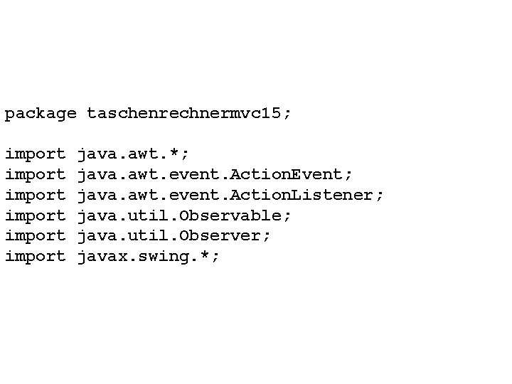 package taschenrechnermvc 15; import import java. awt. *; java. awt. event. Action. Event; java.