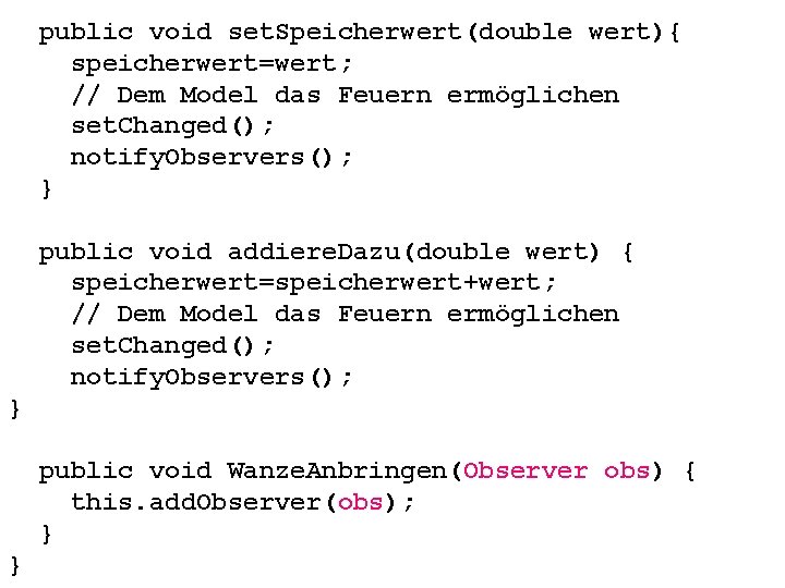 public void set. Speicherwert(double wert){ speicherwert=wert; // Dem Model das Feuern ermöglichen set. Changed();