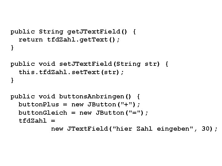 public String get. JText. Field() { return tfd. Zahl. get. Text(); } public void