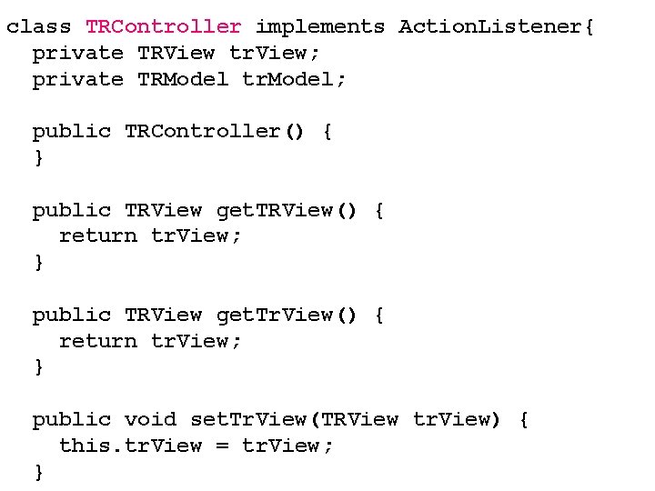 class TRController implements Action. Listener{ private TRView tr. View; private TRModel tr. Model; public