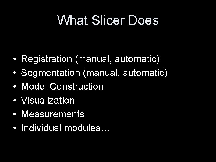What Slicer Does • • • Registration (manual, automatic) Segmentation (manual, automatic) Model Construction What Slicer Does • • • Registration (manual, automatic) Segmentation (manual, automatic) Model Construction