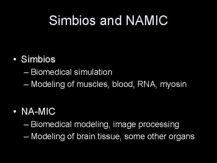 Simbios and NAMIC • Simbios – Biomedical simulation – Modeling of muscles, blood, RNA, Simbios and NAMIC • Simbios – Biomedical simulation – Modeling of muscles, blood, RNA,