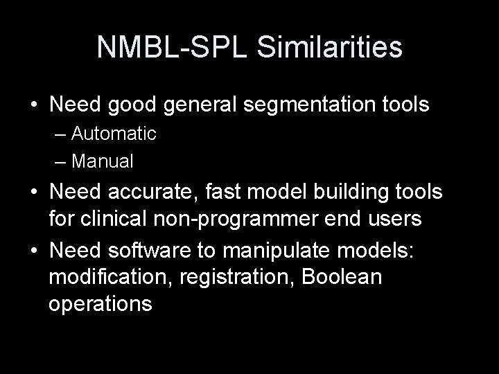 NMBL-SPL Similarities • Need good general segmentation tools – Automatic – Manual • Need NMBL-SPL Similarities • Need good general segmentation tools – Automatic – Manual • Need