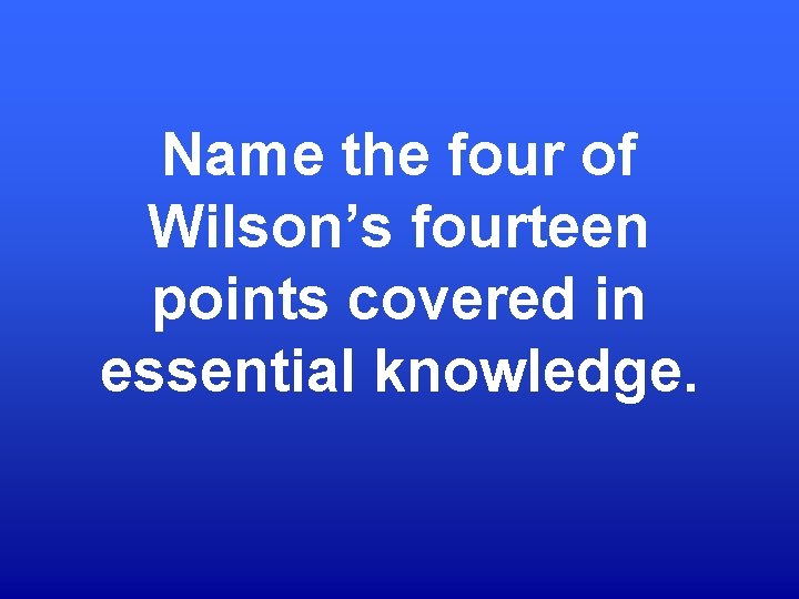 Name the four of Wilson’s fourteen points covered in essential knowledge. 