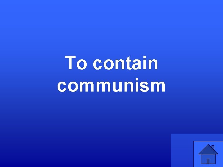 To contain communism 