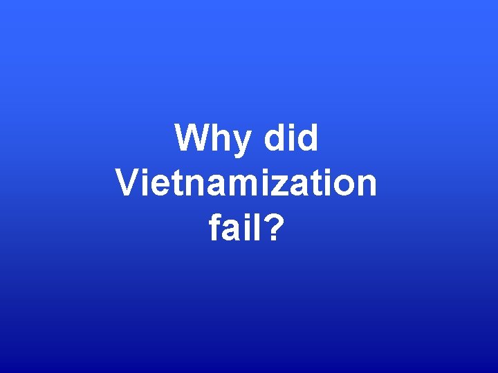 Why did Vietnamization fail? 