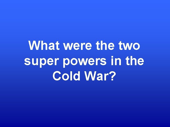 What were the two super powers in the Cold War? 