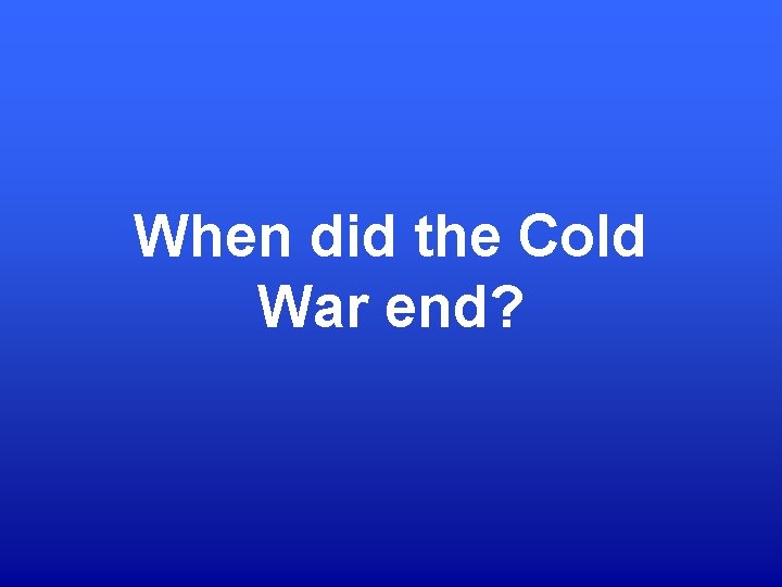 When did the Cold War end? 