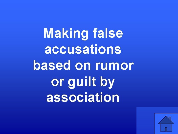 Making false accusations based on rumor or guilt by association 