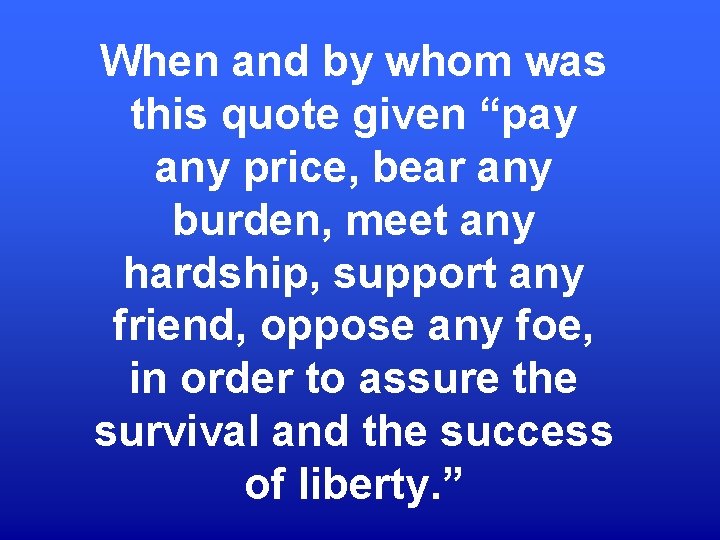 When and by whom was this quote given “pay any price, bear any burden,