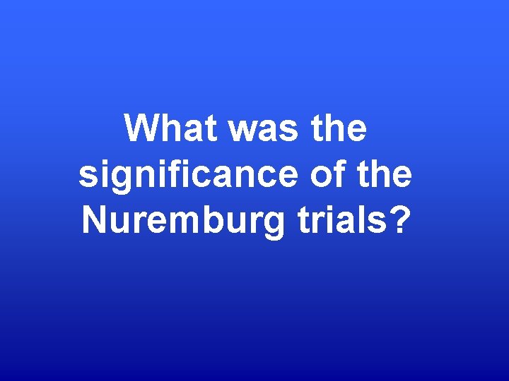 What was the significance of the Nuremburg trials? 