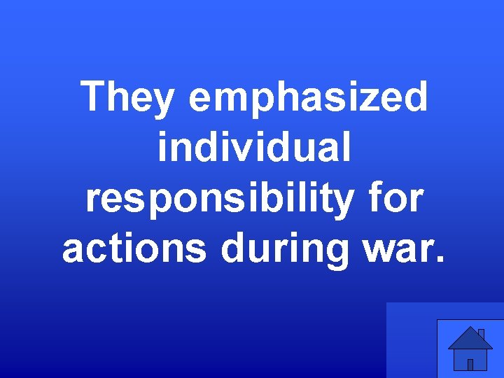 They emphasized individual responsibility for actions during war. 