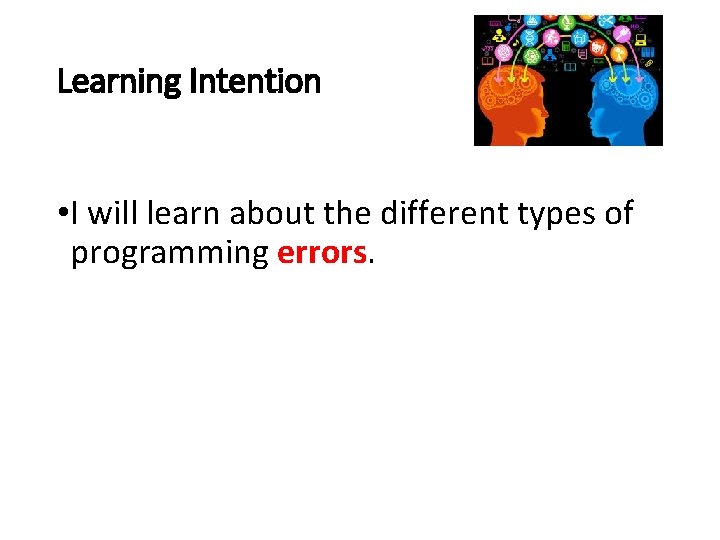 Learning Intention • I will learn about the different types of programming errors. 
