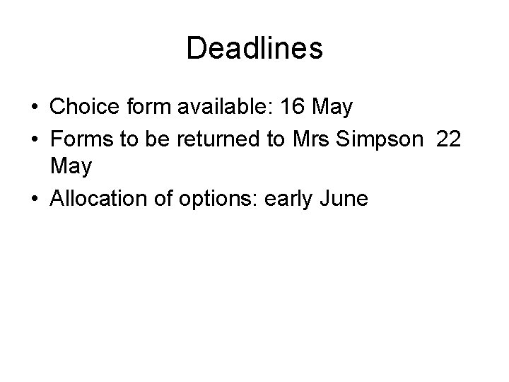 Deadlines • Choice form available: 16 May • Forms to be returned to Mrs