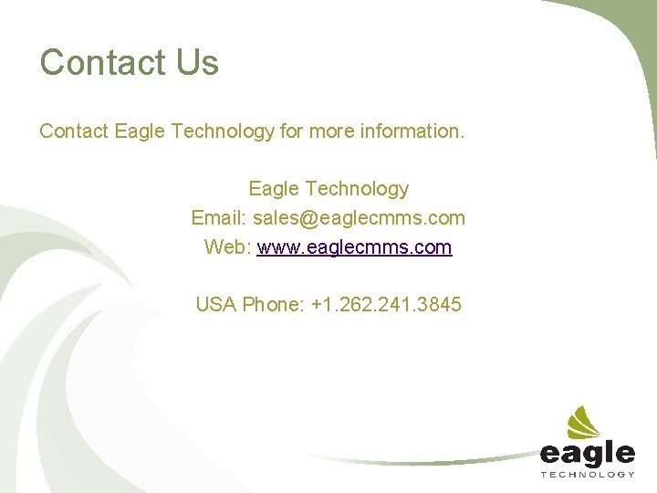 Contact Us Contact Eagle Technology for more information. Eagle Technology Email: sales@eaglecmms. com Web: