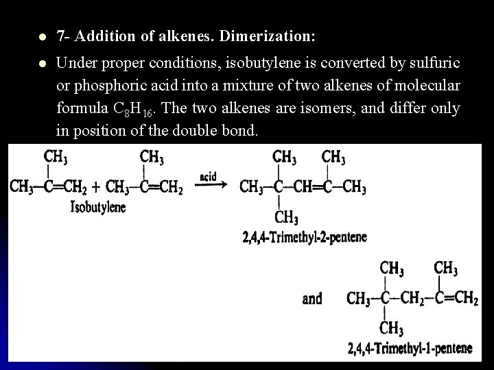 l 7 - Addition of alkenes. Dimerization: l Under proper conditions, isobutylene is converted