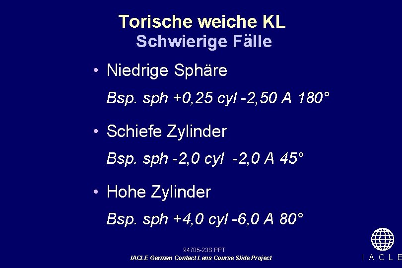 Torische weiche KL Schwierige Fälle • Niedrige Sphäre Bsp. sph +0, 25 cyl -2,