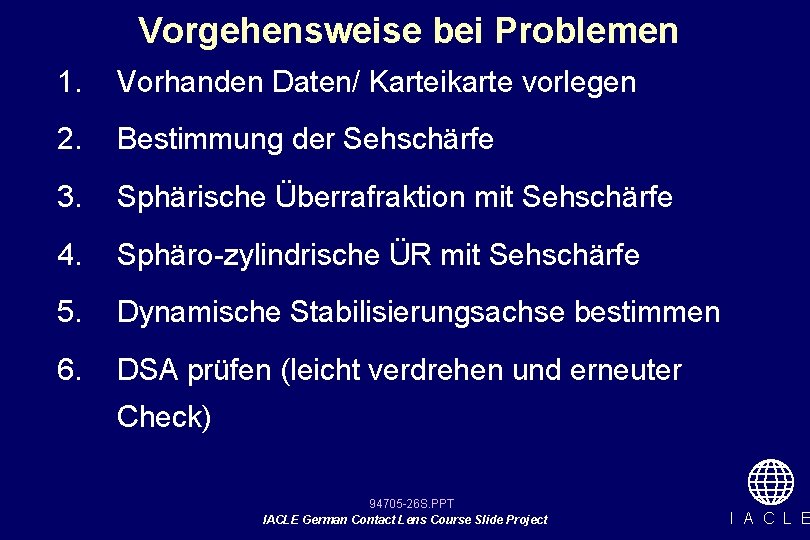 Vorgehensweise bei Problemen 1. Vorhanden Daten/ Karteikarte vorlegen 2. Bestimmung der Sehschärfe 3. Sphärische