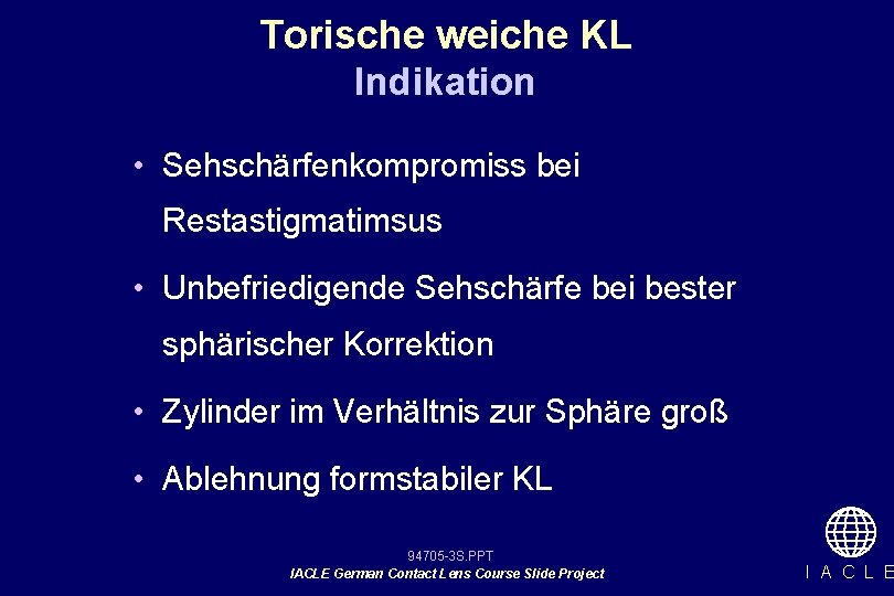 Torische weiche KL Indikation • Sehschärfenkompromiss bei Restastigmatimsus • Unbefriedigende Sehschärfe bei bester sphärischer